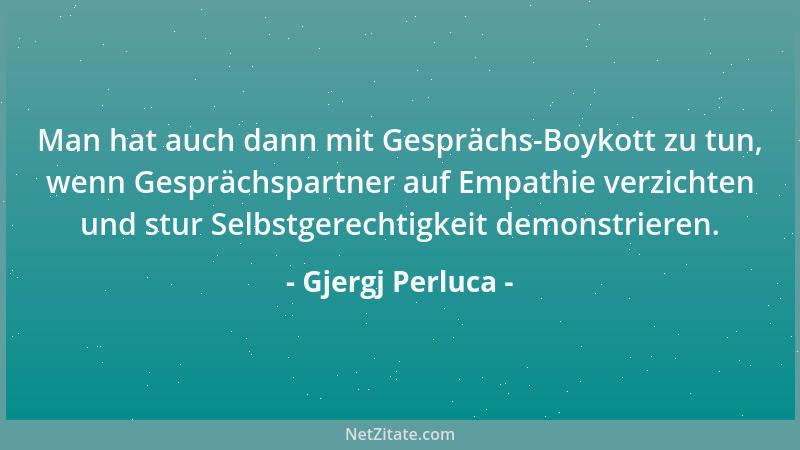 Gjergj Perluca - Man hat auch dann mit Gesprächs-Boykott zu tun, wenn Gesprächspartner auf Empathie verzichten und stur Sel...