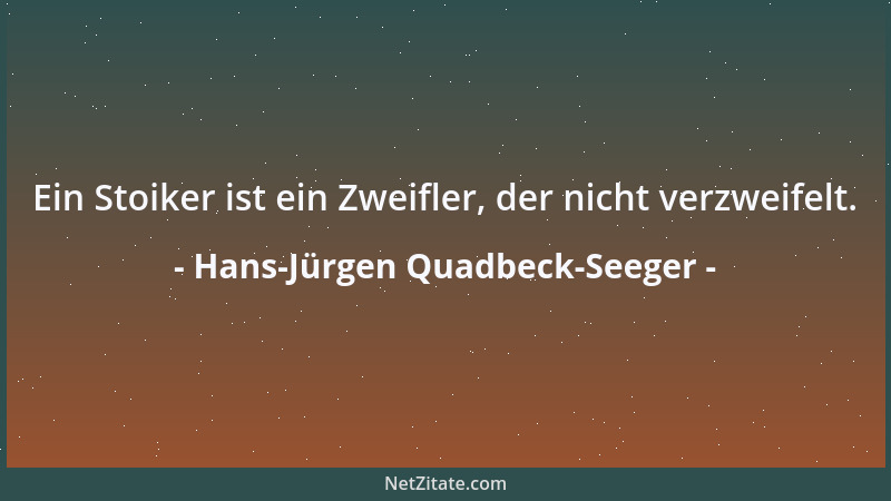 Hans-Jürgen Quadbeck-Seeger - Ein Stoiker ist ein Zweifler, der nicht verzweifelt....