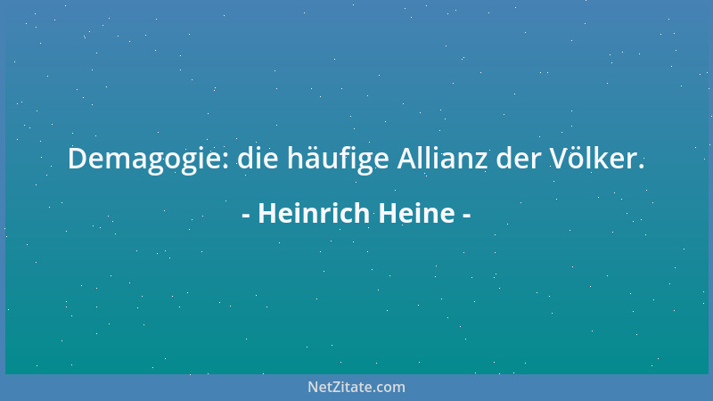 Heinrich Heine - Demagogie: die häufige Allianz der Völker....