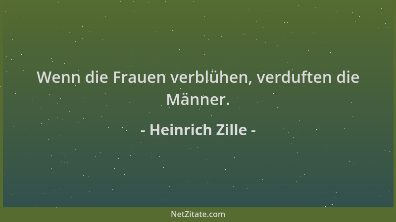 Heinrich Zille - Wenn die Frauen verblühen, verduften die Männer....