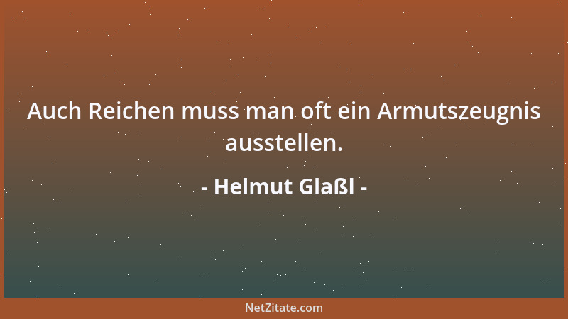 Helmut Glaßl - Auch Reichen muss man oft ein Armutszeugnis ausstellen....