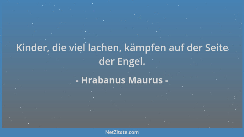 Hrabanus Maurus - Kinder, die viel lachen, kämpfen auf der Seite der Engel....