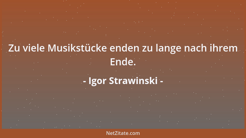 Igor Strawinski - Zu viele Musikstücke enden zu lange nach ihrem Ende....