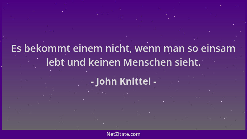 John Knittel - Es bekommt einem nicht, wenn man so einsam lebt und keinen Menschen sieht....