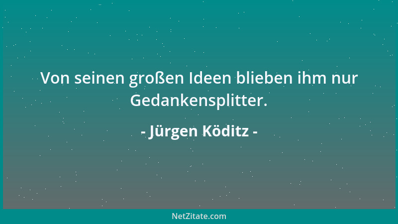 Jürgen Köditz - Wenn Schlosser mit dem Blech so umgingen wie gewisse Leiter Blech reden, würde der ganze Betrieb als Schrot...