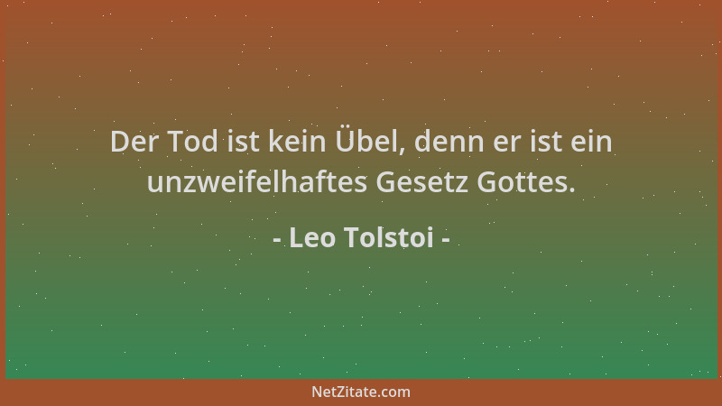 Leo Tolstoi - Der Tod ist kein Übel, denn er ist ein unzweifelhaftes Gesetz Gottes....