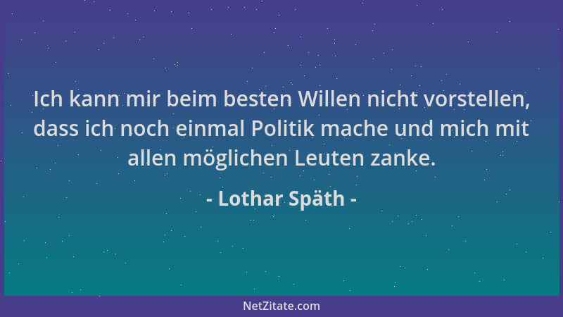 Lothar Späth - Ich kann mir beim besten Willen nicht vorstellen, dass ich noch einmal Politik mache und mich mit allen mögl...