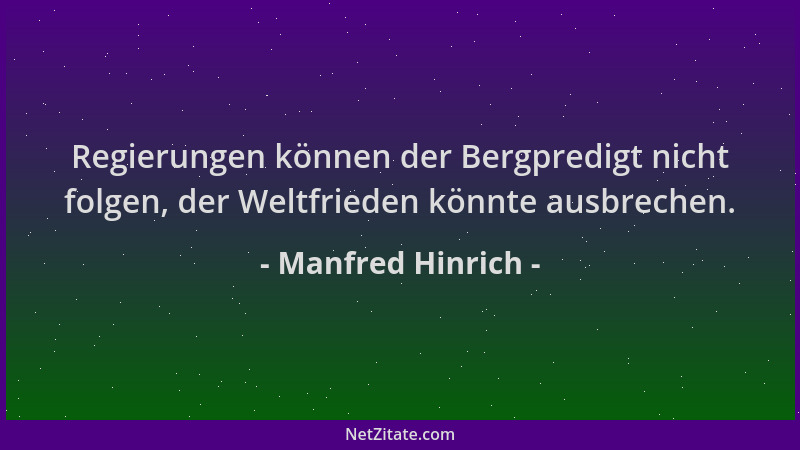 Manfred Hinrich - Regierungen können der Bergpredigt nicht folgen, der Weltfrieden könnte ausbrechen....