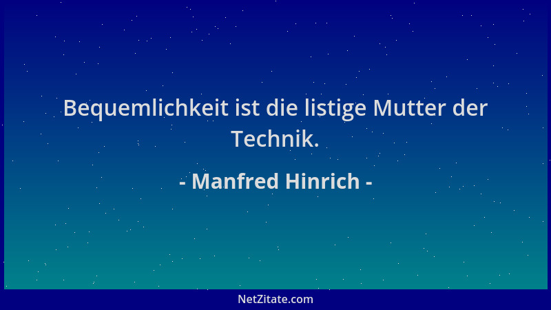 Manfred Hinrich - Bequemlichkeit ist die listige Mutter der Technik....