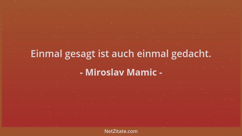 Miroslav Mamic - Einmal gesagt ist auch einmal gedacht....