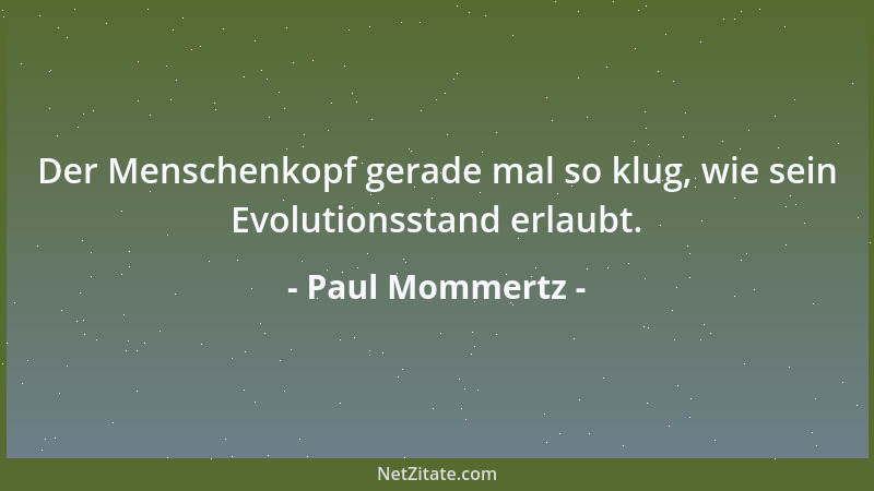 Paul Mommertz - Der Menschenkopf gerade mal so klug, wie sein Evolutionsstand erlaubt....