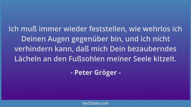 Peter Gröger - Ich muß immer wieder feststellen, wie wehrlos ich Deinen Augen gegenüber bin, und ich nicht verhindern kann,...