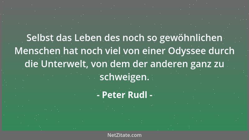 Peter Rudl - Selbst das Leben des noch so gewöhnlichen Menschen hat noch viel von einer Odyssee durch die Unterwelt, von de...