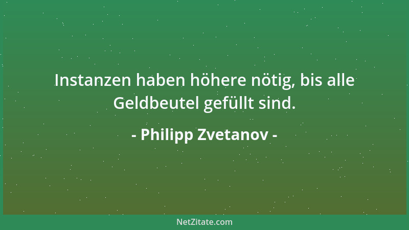 Philipp Zvetanov - Instanzen haben höhere nötig, bis alle Geldbeutel gefüllt sind....