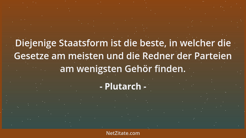 Plutarch - Diejenige Staatsform ist die beste, in welcher die Gesetze am meisten und die Redner der Parteien am wenigsten G...