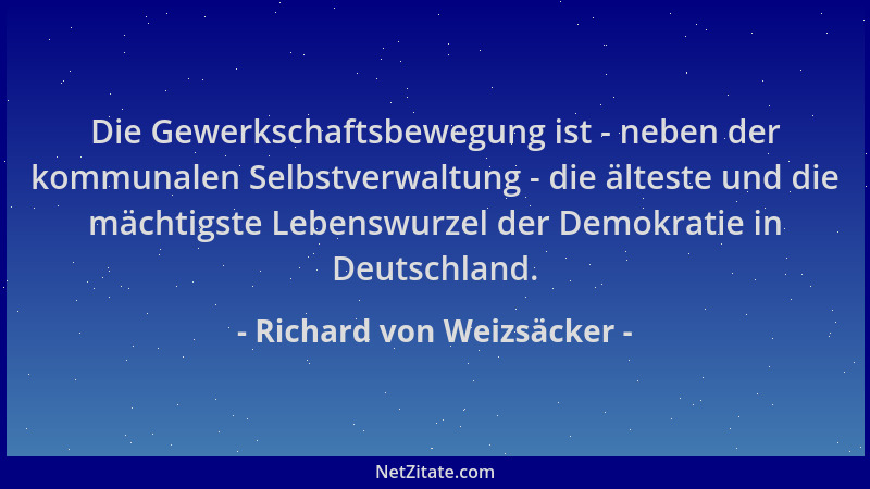 Richard von Weizsäcker - Die Gewerkschaftsbewegung ist - neben der kommunalen Selbstverwaltung - die älteste und die mächti...