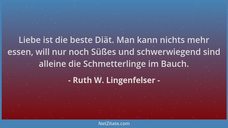 Ruth W. Lingenfelser - Liebe ist die beste Diät. Man kann nichts mehr essen, will nur noch Süßes und schwerwiegend sind all...