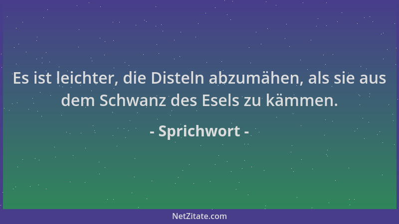 Sprichwort - Es ist leichter, die Disteln abzumähen, als sie aus dem Schwanz des Esels zu kämmen....