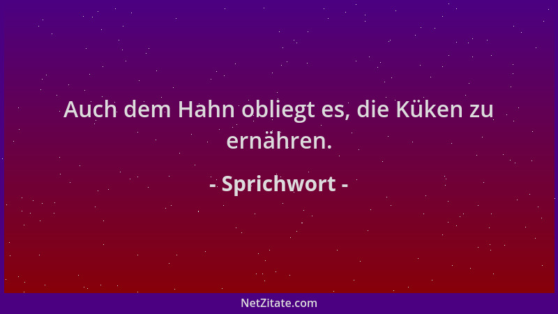 Sprichwort - Auch dem Hahn obliegt es, die Küken zu ernähren....