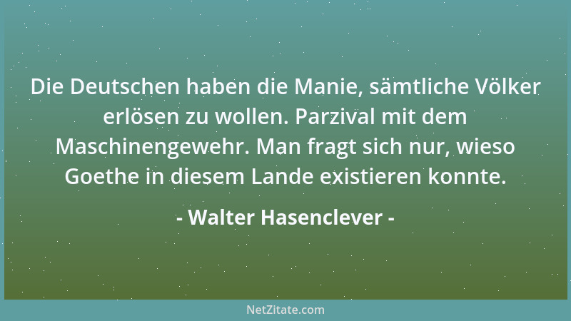 Walter Hasenclever - Die Deutschen haben die Manie, sämtliche Völker erlösen zu wollen. Parzival mit dem Maschinengewehr. M...