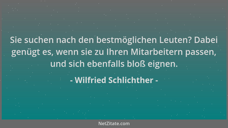Wilfried Schlichther - Sie suchen nach den bestmöglichen Leuten? Dabei genügt es, wenn sie zu Ihren Mitarbeitern passen, un...