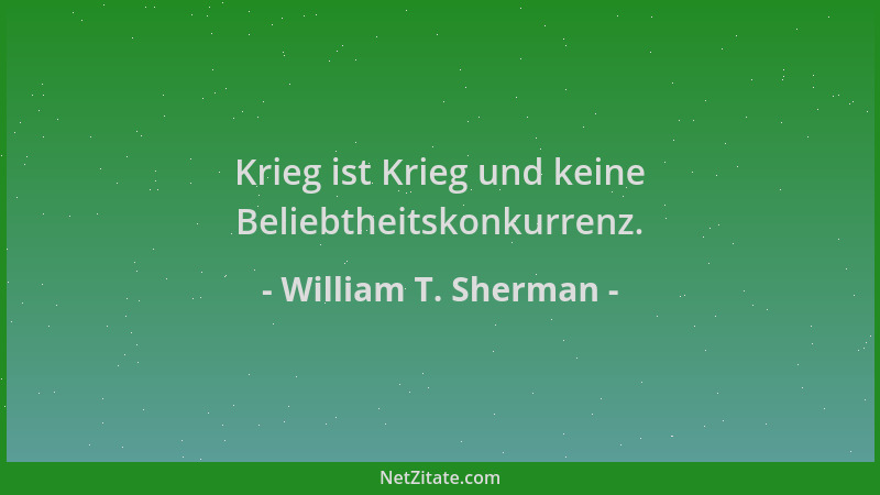 William T. Sherman - Krieg ist Krieg und keine Beliebtheitskonkurrenz....
