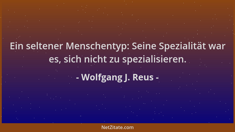 Wolfgang J. Reus - Ein seltener Menschentyp: Seine Spezialität war es, sich nicht zu spezialisieren....