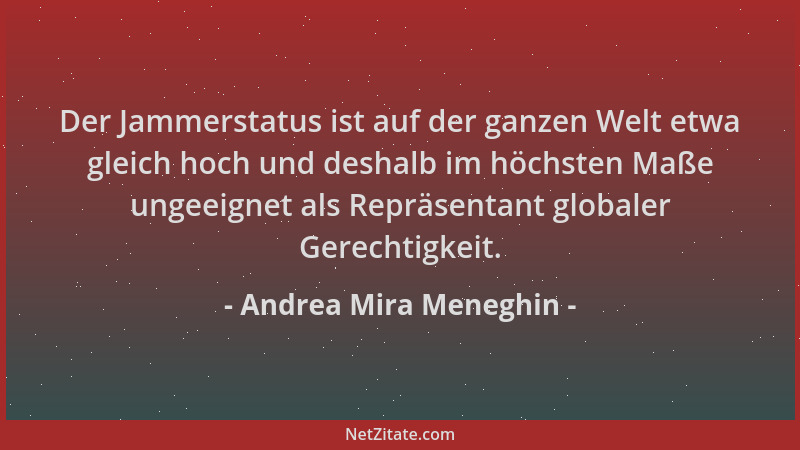 Andrea Mira Meneghin - Der Jammerstatus ist auf der ganzen Welt etwa gleich hoch und deshalb im höchsten Maße ungeeignet al...