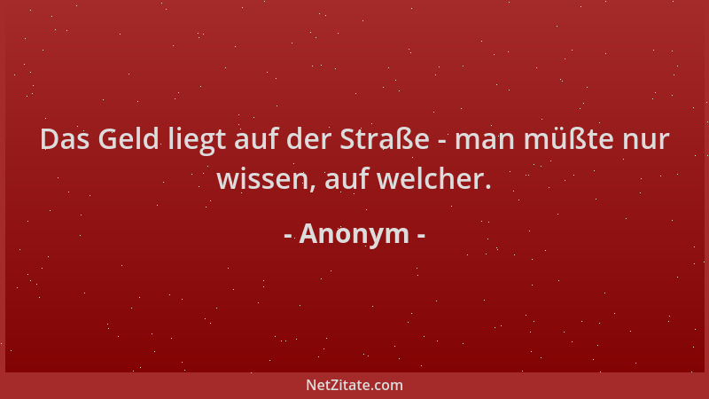 Anonym - Das Geld liegt auf der Straße - man müßte nur wissen, auf welcher....