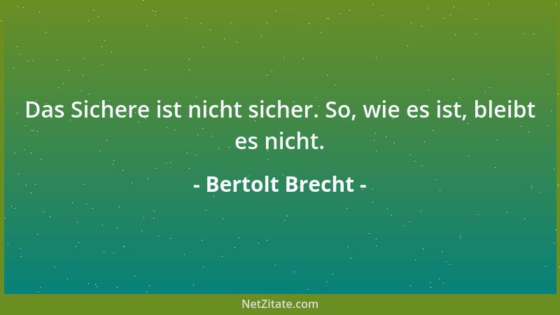 Bertolt Brecht - Das Sichere ist nicht sicher. So, wie es ist, bleibt es nicht....