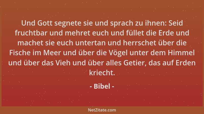 Bibel - Und Gott segnete sie und sprach zu ihnen: Seid fruchtbar und mehret euch und füllet die Erde und machet sie euch un...