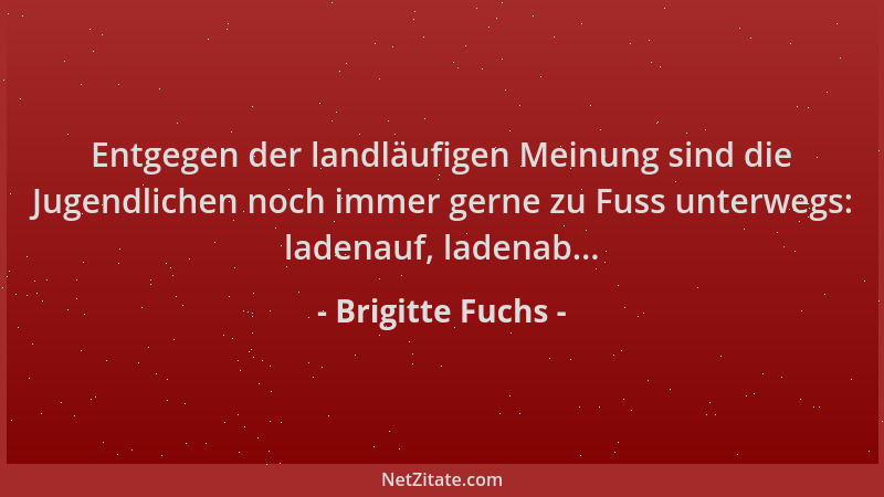 Brigitte Fuchs - Entgegen der landläufigen Meinung sind die Jugendlichen noch immer gerne zu Fuss unterwegs: ladenauf, lade...