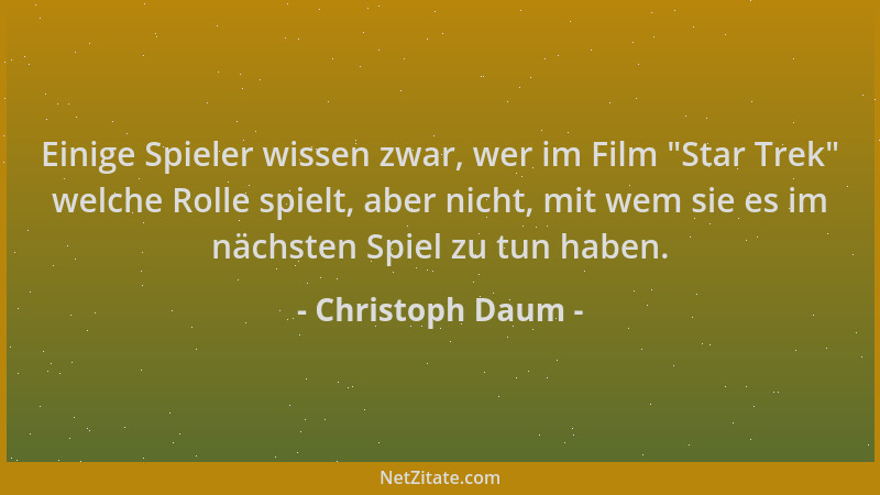 Christoph Daum - Einige Spieler wissen zwar, wer im Film  "Star Trek " welche Rolle spielt, aber nicht, mit wem sie es im näc...