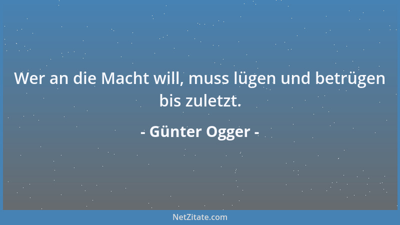 Günter Ogger - Wer an die Macht will, muss lügen und betrügen bis zuletzt....