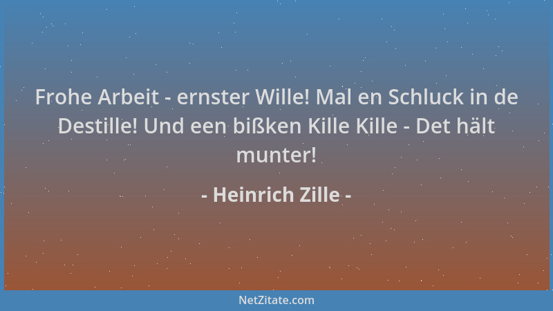 Heinrich Zille - Frohe Arbeit - ernster Wille! Mal en Schluck in de Destille! Und een bißken Kille Kille - Det hält munter!...