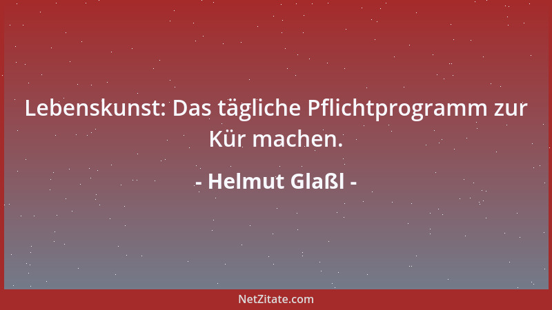 Helmut Glaßl - Lebenskunst: Das tägliche Pflichtprogramm zur Kür machen....