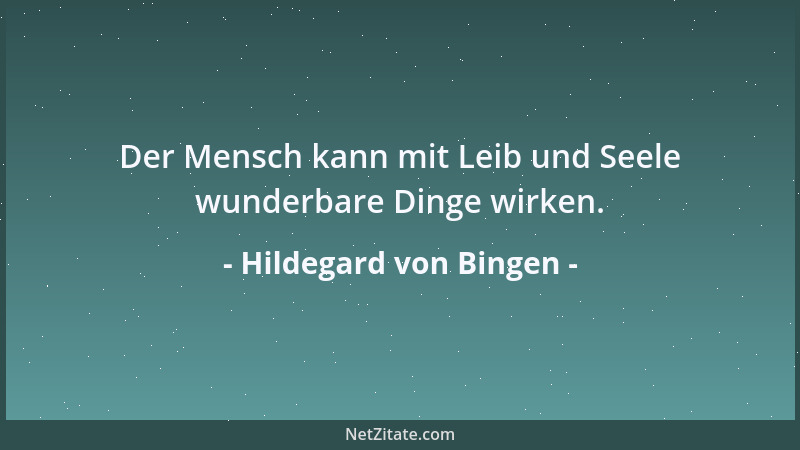 Hildegard von Bingen - Der Mensch kann mit Leib und Seele wunderbare Dinge wirken....