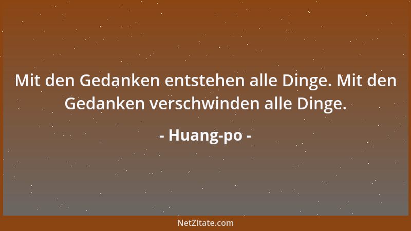 Huang-po - Mit den Gedanken entstehen alle Dinge. Mit den Gedanken verschwinden alle Dinge....