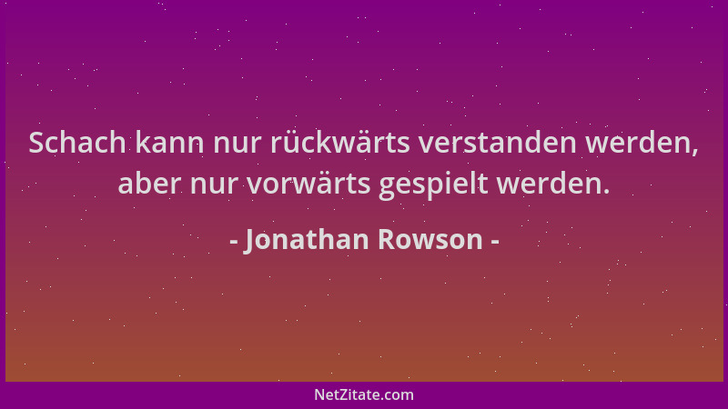 Jonathan Rowson - Schach kann nur rückwärts verstanden werden, aber nur vorwärts gespielt werden....