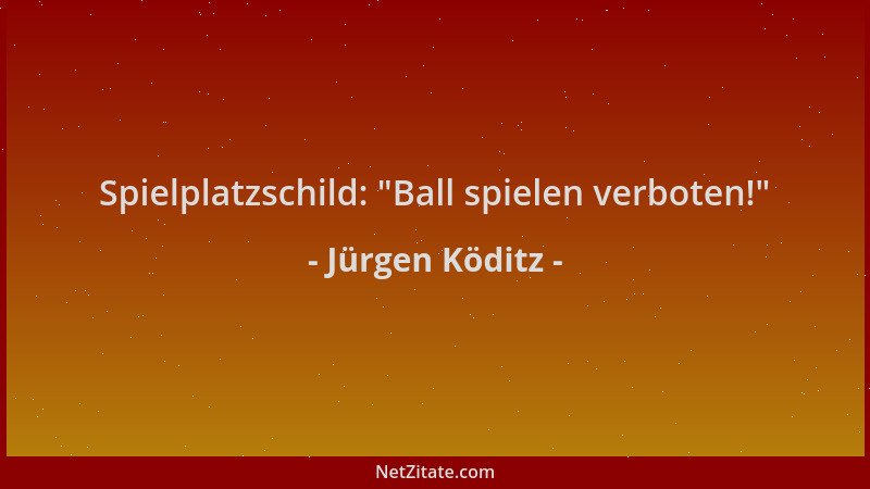 Jürgen Köditz - Spielplatzschild:  "Ball spielen verboten! "...