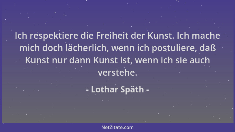Lothar Späth - Ich respektiere die Freiheit der Kunst. Ich mache mich doch lächerlich, wenn ich postuliere, daß Kunst nur d...