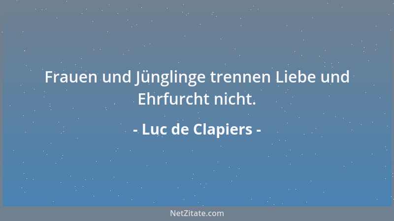 Luc de Clapiers - Frauen und Jünglinge trennen Liebe und Ehrfurcht nicht....
