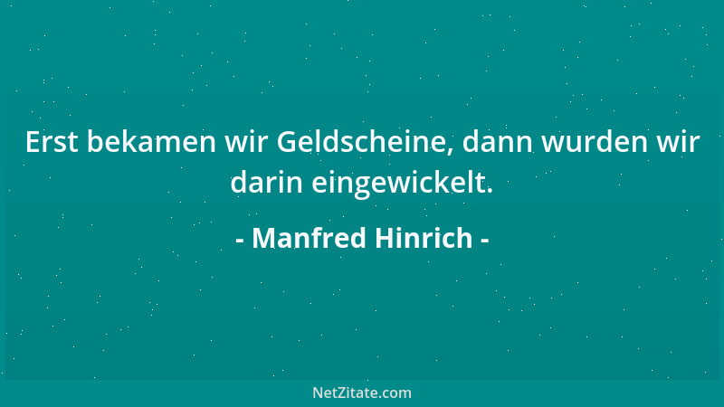 Manfred Hinrich - Erst bekamen wir Geldscheine, dann wurden wir darin eingewickelt....