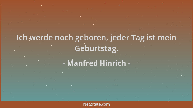 Manfred Hinrich - Ich werde noch geboren, jeder Tag ist mein Geburtstag....