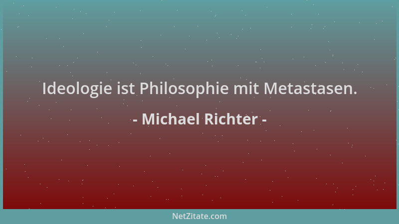 Michael Richter - Ideologie ist Philosophie mit Metastasen....