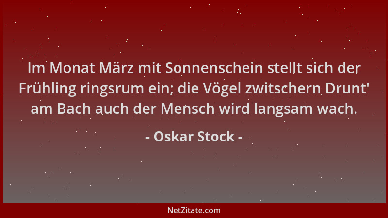 Oskar Stock - Im Monat März mit Sonnenschein stellt sich der Frühling ringsrum ein; die Vögel zwitschern Drunt ' am Bach auc...
