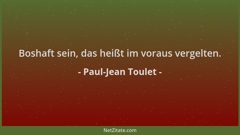 Paul-Jean Toulet - Boshaft sein, das heißt im voraus vergelten....