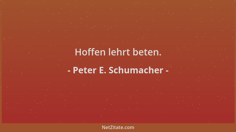 Peter E. Schumacher - Hoffen lehrt beten....