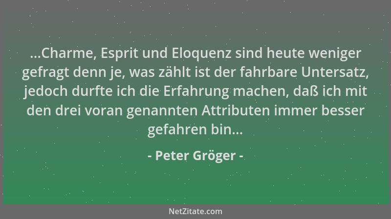 Peter Gröger - ...Charme, Esprit und Eloquenz sind heute weniger gefragt denn je, was zählt ist der fahrbare Untersatz, jed...