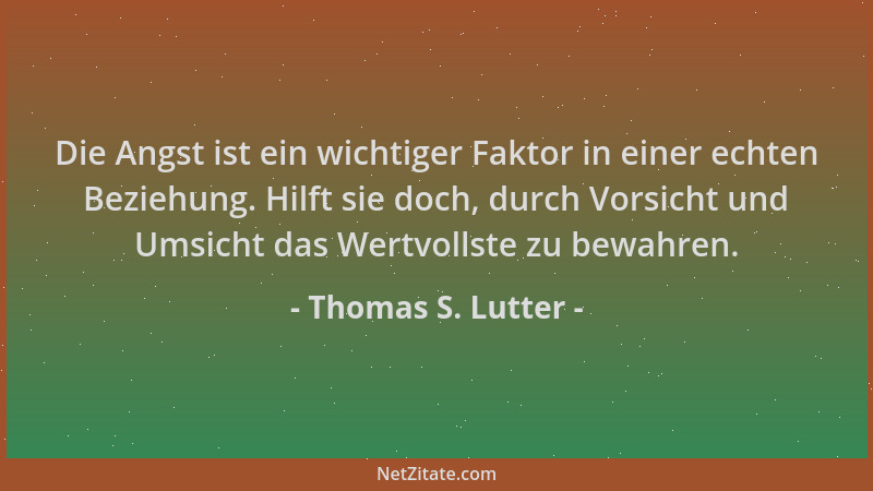 Thomas S. Lutter - Die Angst ist ein wichtiger Faktor in einer echten Beziehung. Hilft sie doch, durch Vorsicht und Umsicht...